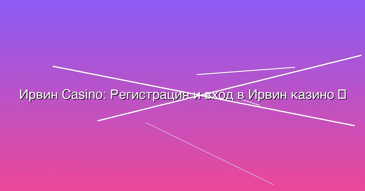 Регистрация и вход в Ирвин казино