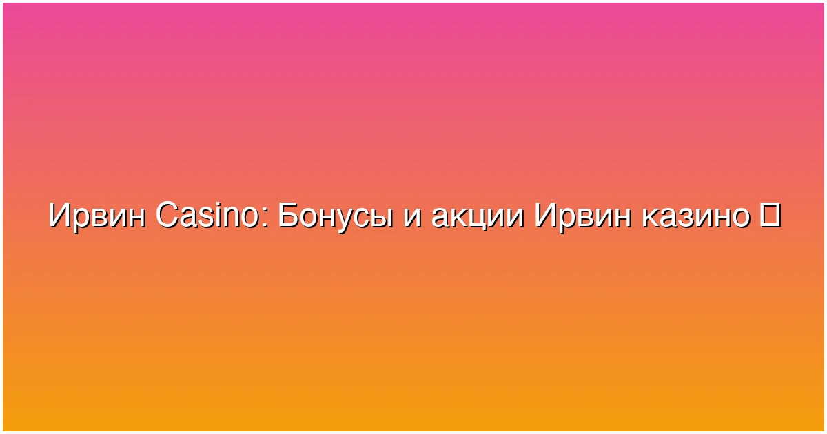 Бонусы и акции Ирвин казино